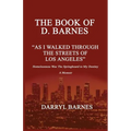 The Book of D. Barnes as I Walked Through the Streets of Los Angeles Homelessness Was the Springboard to My Destiny a Memoir - Paperback