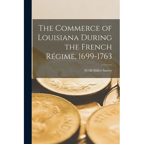 The Commerce of Louisiana During the French Régime, 1699-1763 - Paperback