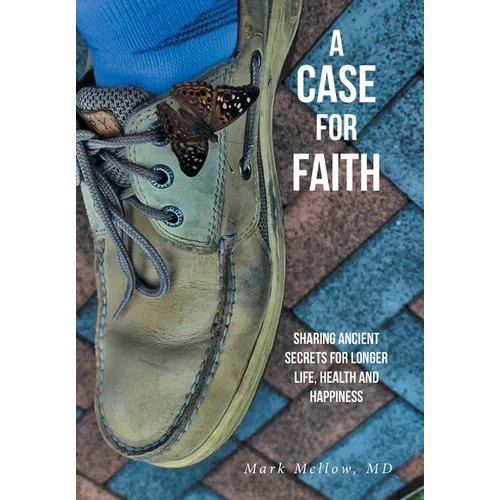 A Case for Faith Sharing Ancient Secrets for Longer Life, Health and Happiness - Hardcover
