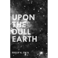 Upon The Dull Earth - Paperback