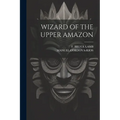 Wizard of the Upper Amazon - Paperback