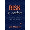 Risk in Action: The Leader's Guide to Act with Clarity - Hardcover