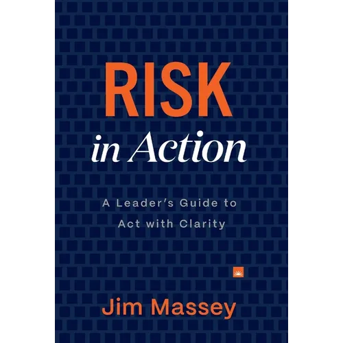 Risk in Action: The Leader's Guide to Act with Clarity - Hardcover