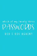 Which Of My Twenty-Three Passwords Did I Use Again?: Password Keeper - Teal - Paperback