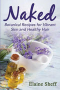 Naked: Botanical Recipes for Vibrant Skin and Healthy Hair - Paperback