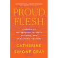 Proud Flesh: A Memoir of Motherhood, Intimate Violence, and Reclaiming Pleasure - Paperback