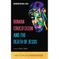 Roman Crucifixion and the Death of Jesus - Paperback