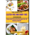 The Complete Gluten-Free And Dairy-Free Cookbook: Easy and Flavorful Recipes for All Dietary Needs - Paperback