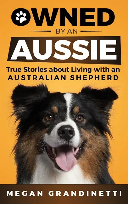Owned by an Aussie: True Stories About Living With an Australian Shepherd - Hardcover