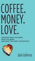 Coffee. Money. Love.: Discover What You Want, What You Need, and What You Can't Live Without - Hardcover