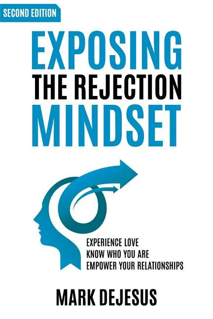 Exposing the Rejection Mindset: Experience Love - Know Who You Are - Empower Your Relationships "2nd edition" - Paperback