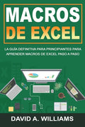 Macros De Excel: La guía definitiva para principiantes para aprender macros de Excel paso a paso (Libro En Español/Excel Macros Spanish Book Version) - Paperback