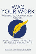 WAG Your Work: Writing Accountability Groups: Bootcamp for Increasing Scholarly Productivity - Paperback