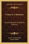 Crime Is a Business: Buncos, Rackets, Confidence Schemes - Paperback