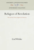 Refugees of Revolution: The German Forty-Eighters in America - Hardcover