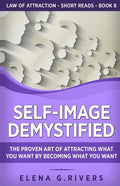 Self-Image Demystified: The Proven Art of Attracting What You Want by Becoming What You Want - Paperback