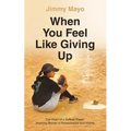 When You Feel Like Giving Up: The Heart of a Softball Player: Inspiring Stories of Perseverance and Victory - Paperback