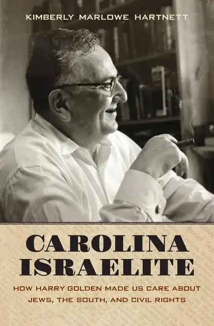 Carolina Israelite: How Harry Golden Made Us Care about Jews, the South, and Civil Rights - Paperback