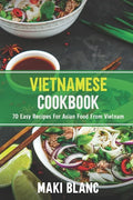 Vietnamese Cookbook: 70 Easy Recipes For Asian Food From Vietnam - Paperback