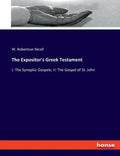The Expositor's Greek Testament: I: The Synoptic Gospels; II: The Gospel of St. John - Paperback