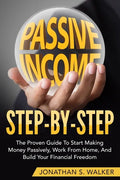 How To Earn Passive Income - Step By Step: The Proven Guide To Start Making Money Passively Work From Home And Build Your Financial Freedom - Paperback