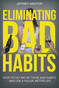 Eliminating Bad Habits: How to Get Rid of Those Bad Habits and Live a Fuller, Better Life - Paperback