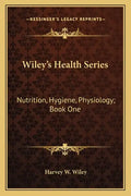 Wiley's Health Series: Nutrition, Hygiene, Physiology; Book One - Paperback