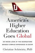 America's Higher Education Goes Global: An Inside Look at the Georgetown Branch Campus Experience in Qatar - Paperback