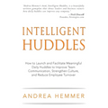 Intelligent Huddles: How to Launch and Facilitate Meaningful Daily Huddles to Improve Team Communication, Strengthen Culture, and Reduce Em - Paperback