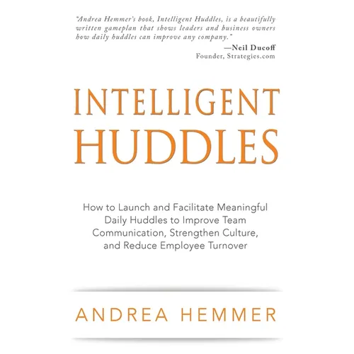 Intelligent Huddles: How to Launch and Facilitate Meaningful Daily Huddles to Improve Team Communication, Strengthen Culture, and Reduce Em - Paperback