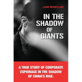 In the Shadow of Giants: A true story of corporate espionage in the shadow of China's rise. - Paperback