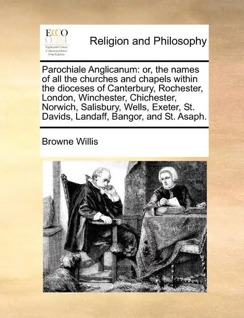 Parochiale Anglicanum: Or, the Names of All the Churches and Chapels Within the Dioceses of Canterbury, Rochester, London, Winchester, Chiche - Paperback