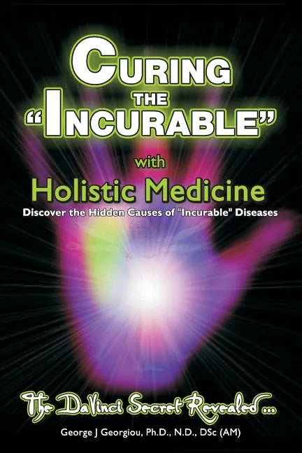 Curing the Incurable With Holistic Medicine: The DaVinci Secret Revealed - Paperback
