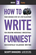How to Write Funniest: Book Three of Your Serious Step-by-Step Blueprint for Creating Incredibly, Irresistibly, Successfully Hilarious Writin - Paperback