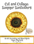 Cut and Collage Summer Sunflowers: An Art Journaling and Mixed Media Paper Play Book - Paperback