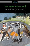 The World's Sixteen Crucified Saviors: or, Christianity Before Christ - Paperback