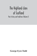 The Highland clans of Scotland; their history and traditions (Volume I) - Paperback