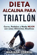 DIETA ALCALINA Para TRIATLON: Corre, Pedalea y Nada MEJOR con estos Alimentos Alcalinos - Paperback