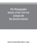 The photographic history of the Civil war (Volume III) The Decisive Battles - Paperback