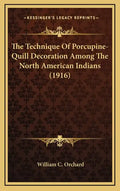 The Technique Of Porcupine-Quill Decoration Among The North American Indians (1916) - Hardcover