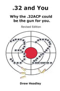 .32 and You: Why the .32ACP could be the gun for you. Revised Edition - Paperback
