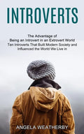 Introverts: Ten Introverts That Built Modern Society and Influenced the World We Live in (The Advantage of Being an Introvert in an Extrovert World) - Paperback