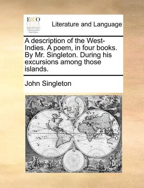 A Description of the West-Indies. a Poem, in Four Books. by Mr. Singleton. During His Excursions Among Those Islands. - Paperback