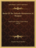 Ruins Of The Nalanda Monasteries At Burgaon: Subdivision Bihar, Zillah Patna (1872) - Hardcover