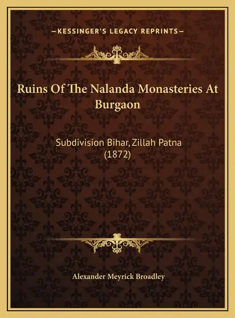 Ruins Of The Nalanda Monasteries At Burgaon: Subdivision Bihar, Zillah Patna (1872) - Hardcover