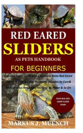 Red Ear Slider as Pets Handbook for Beginners: Detailed Guide on How to Effectively Raise Red Ear Slider as Pets&Other Purposes;Includes Its Care& Dis - Paperback