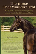 The Horse That Wouldn't Trot: A Life with Tennessee Walking Horses Lessons Learned and Memories Shared - Paperback