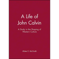 A Life of John Calvin: A Study in the Shaping of Western Culture - Paperback