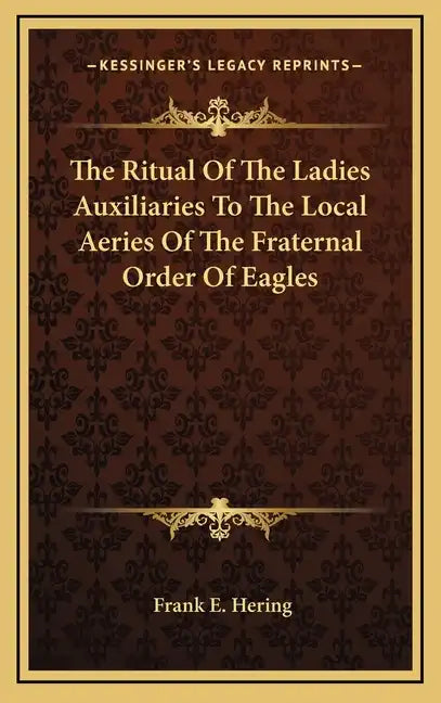 The Ritual of the Ladies Auxiliaries to the Local Aeries of the Fraternal Order of Eagles - Hardcover