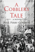 A Cobbler's Tale: Jewish Immigrants Story of Survival, from Eastern Europe to New York's Lower East Side - Hardcover